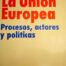 La unión europea: Procesos, actores y políticas