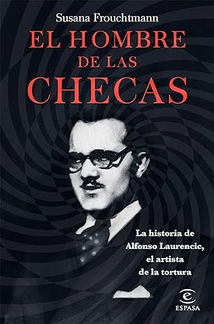 El hombre de las checas: La historia de Alfonso Laurencic, el artista de la tortura