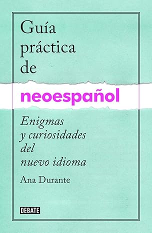 Guía práctica de neoespañol: Enigmas y curiosidades de un nuevo idioma