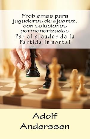 Problemas para jugadores de ajedrez, con soluciones pormenorizadas