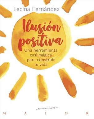 Ilusión positiva: Una herramienta casi mágica para construir tu vida