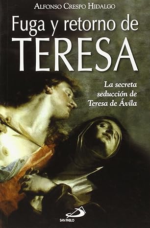 Fuga y retorno de Teresa: La secreta seducción de Teresa de Ávila