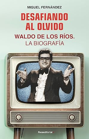 Desafiando al olvido: Waldo de los Ríos: La biografía
