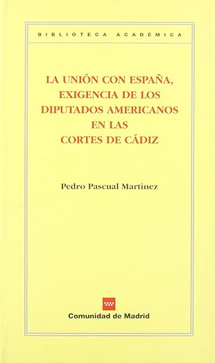 La unión de España: Exigencias de los diputados americanos en las Cortes de Cádiz