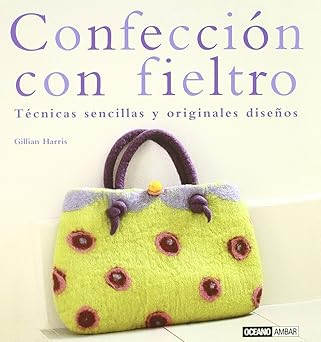 Confección con fieltro: Todo lo necesario para llevar el fieltro a tu hogar