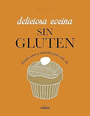 Deliciosa cocina sin gluten: Recetas sanas y saludables para cada día